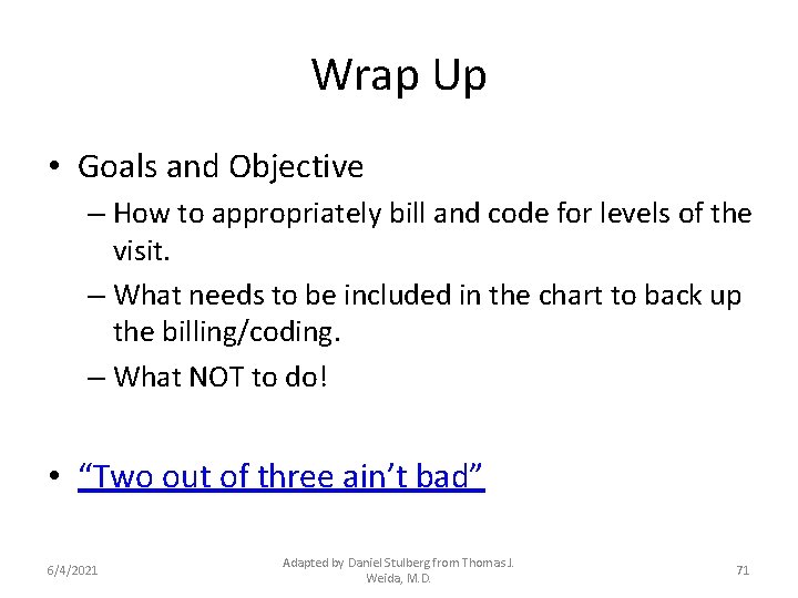 Wrap Up • Goals and Objective – How to appropriately bill and code for