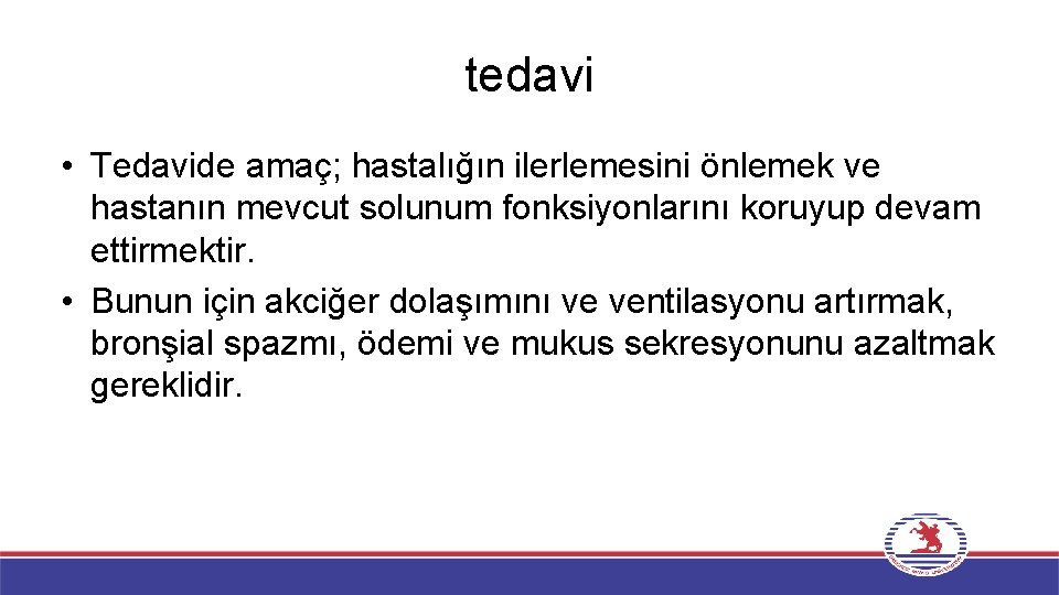 tedavi • Tedavide amaç; hastalığın ilerlemesini önlemek ve hastanın mevcut solunum fonksiyonlarını koruyup devam