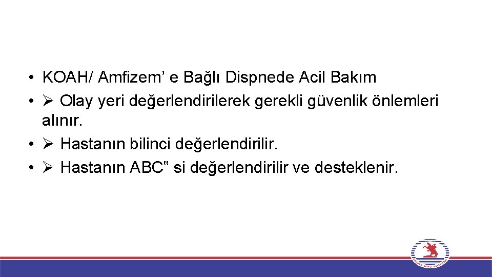  • KOAH/ Amfizem’ e Bağlı Dispnede Acil Bakım • Olay yeri değerlendirilerek gerekli