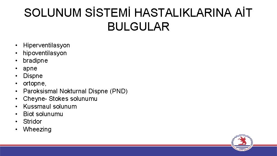 SOLUNUM SİSTEMİ HASTALIKLARINA AİT BULGULAR • • • Hiperventilasyon hipoventilasyon bradipne apne Dispne ortopne,