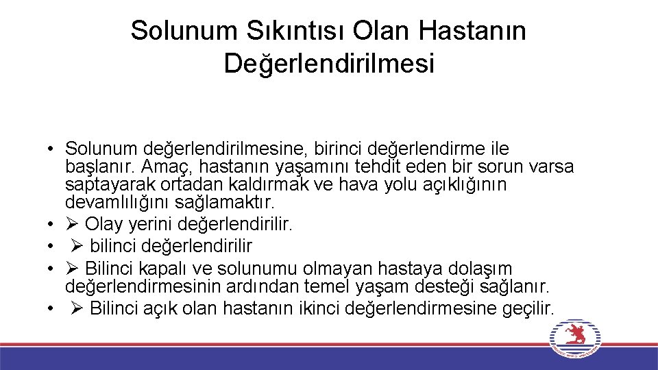 Solunum Sıkıntısı Olan Hastanın Değerlendirilmesi • Solunum değerlendirilmesine, birinci değerlendirme ile başlanır. Amaç, hastanın