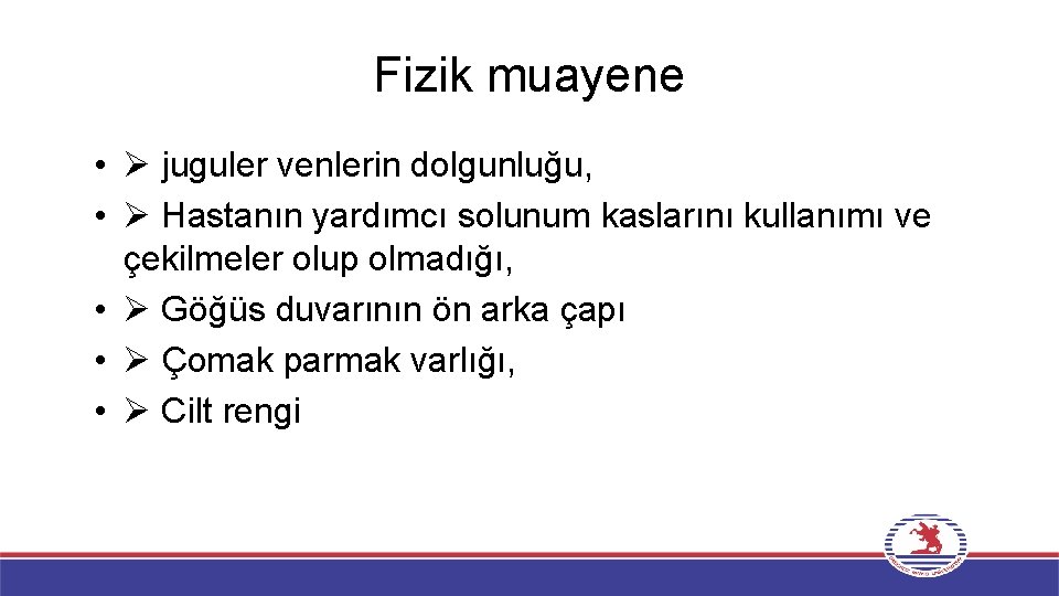 Fizik muayene • juguler venlerin dolgunluğu, • Hastanın yardımcı solunum kaslarını kullanımı ve çekilmeler