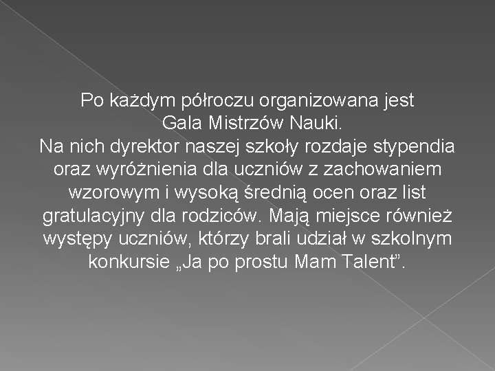 Po każdym półroczu organizowana jest Gala Mistrzów Nauki. Na nich dyrektor naszej szkoły rozdaje