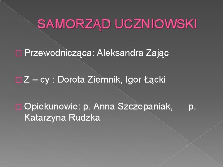 SAMORZĄD UCZNIOWSKI � Przewodnicząca: �Z Aleksandra Zając – cy : Dorota Ziemnik, Igor Łącki