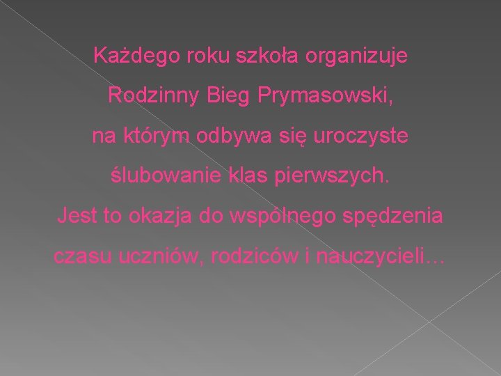 Każdego roku szkoła organizuje Rodzinny Bieg Prymasowski, na którym odbywa się uroczyste ślubowanie klas