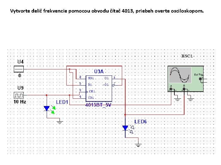 Vytvorte delič frekvencie pomocou obvodu čítač 4013, priebeh overte osciloskopom. 