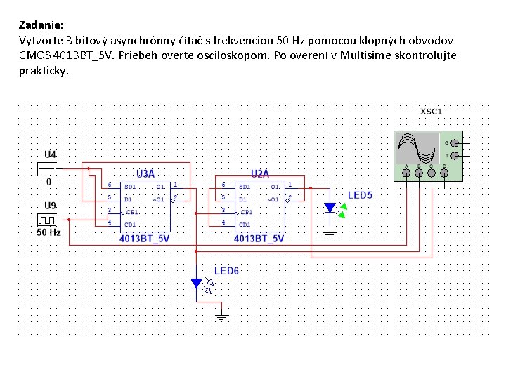 Zadanie: Vytvorte 3 bitový asynchrónny čítač s frekvenciou 50 Hz pomocou klopných obvodov CMOS