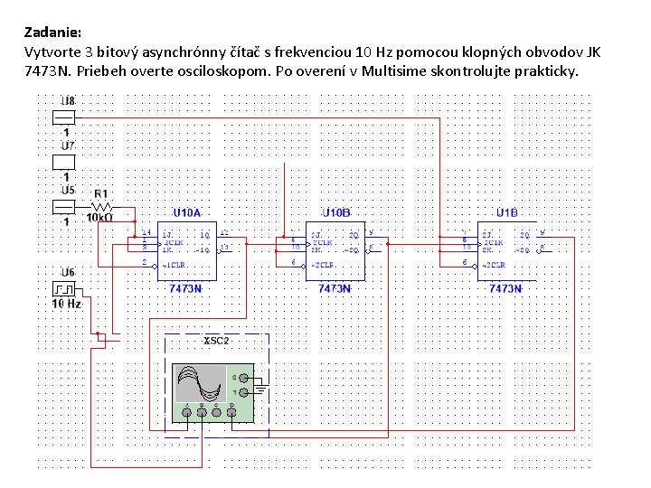 Zadanie: Vytvorte 3 bitový asynchrónny čítač s frekvenciou 10 Hz pomocou klopných obvodov JK