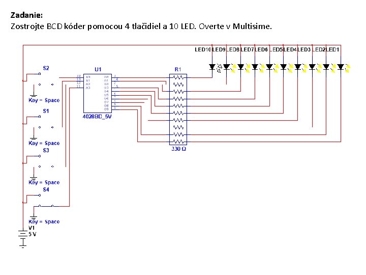 Zadanie: Zostrojte BCD kóder pomocou 4 tlačidiel a 10 LED. Overte v Multisime. 