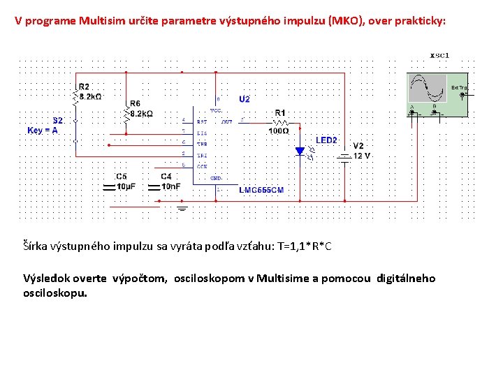 V programe Multisim určite parametre výstupného impulzu (MKO), over prakticky: Šírka výstupného impulzu sa