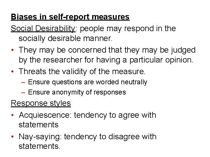 Biases in self-report measures Social Desirability: people may respond in the socially desirable manner. Biases in self-report measures Social Desirability: people may respond in the socially desirable manner.