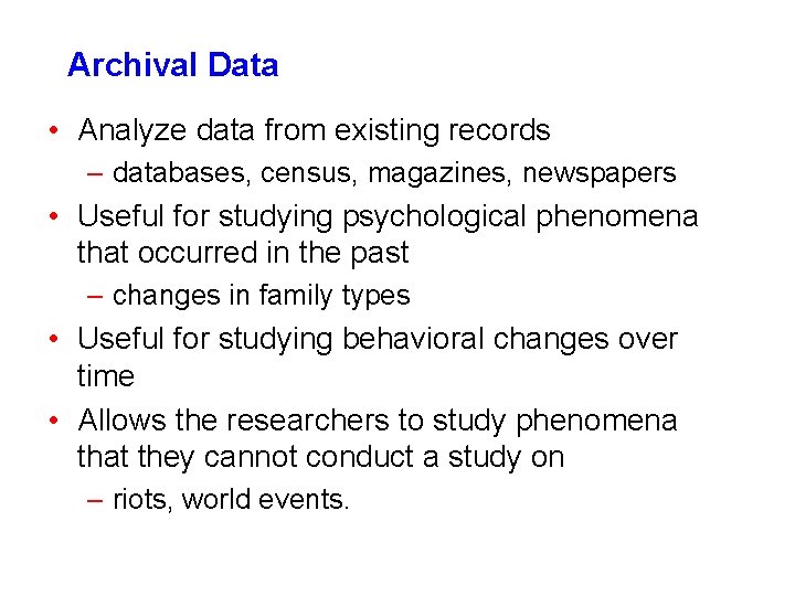 Archival Data • Analyze data from existing records – databases, census, magazines, newspapers • Archival Data • Analyze data from existing records – databases, census, magazines, newspapers •