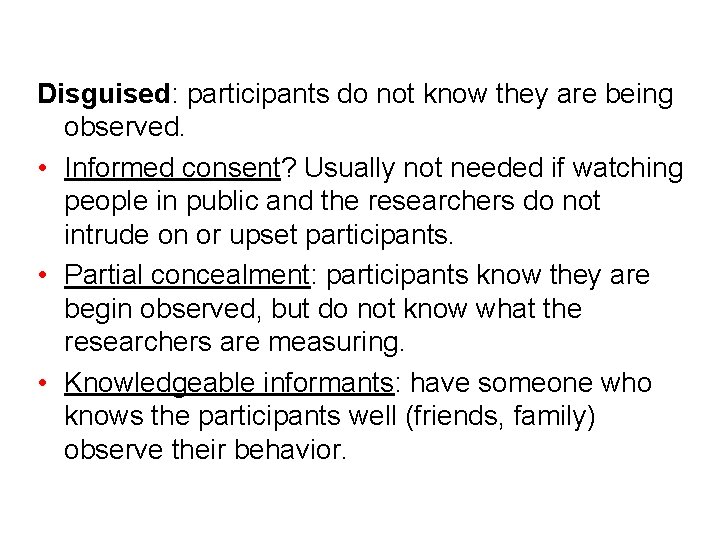 Disguised: participants do not know they are being observed. • Informed consent? Usually not Disguised: participants do not know they are being observed. • Informed consent? Usually not