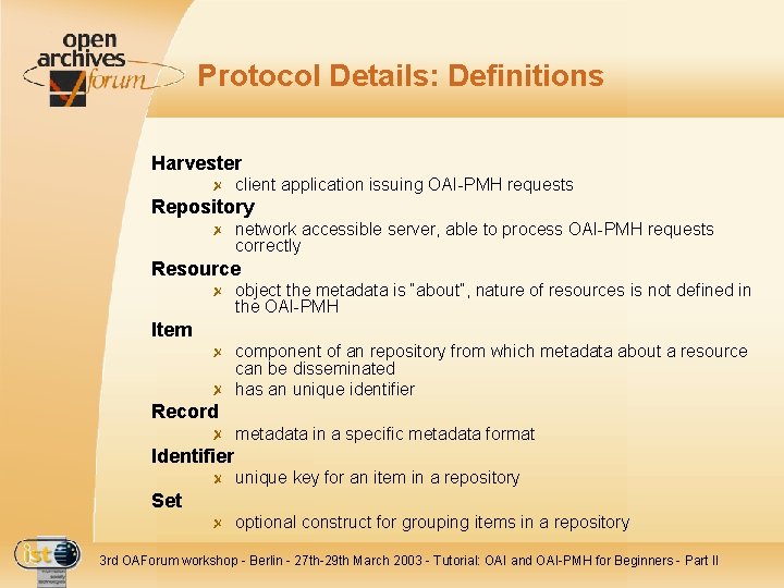 Protocol Details: Definitions Harvester client application issuing OAI-PMH requests Repository network accessible server, able