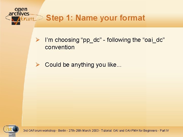 Step 1: Name your format Ø I’m choosing “pp_dc” - following the “oai_dc” convention