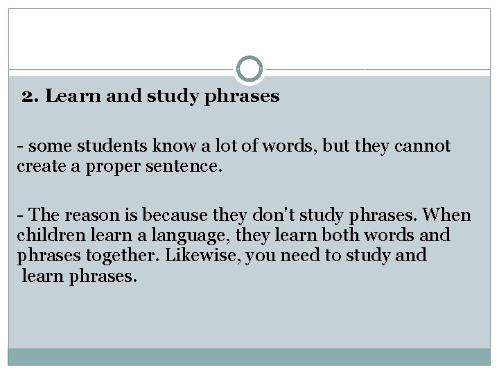 2. Learn and study phrases - some students know a lot of words, but