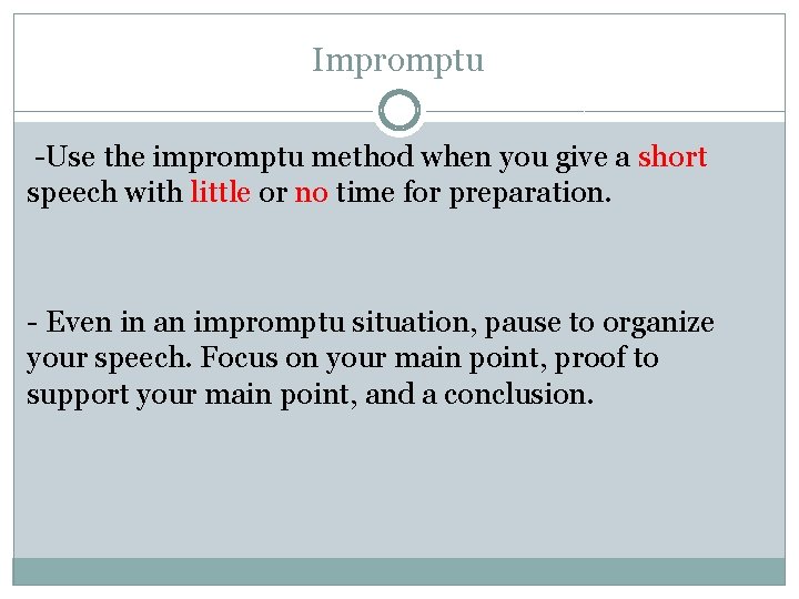 Impromptu -Use the impromptu method when you give a short speech with little or