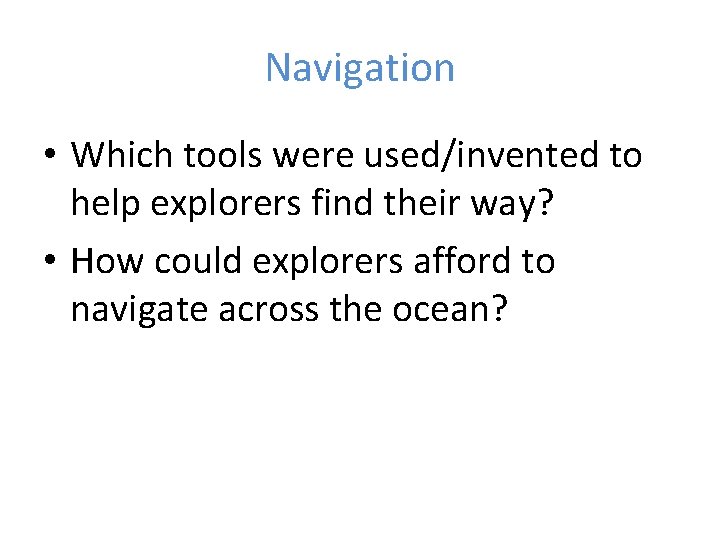 Navigation • Which tools were used/invented to help explorers find their way? • How