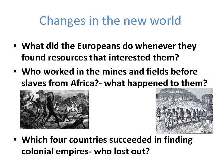 Changes in the new world • What did the Europeans do whenever they found