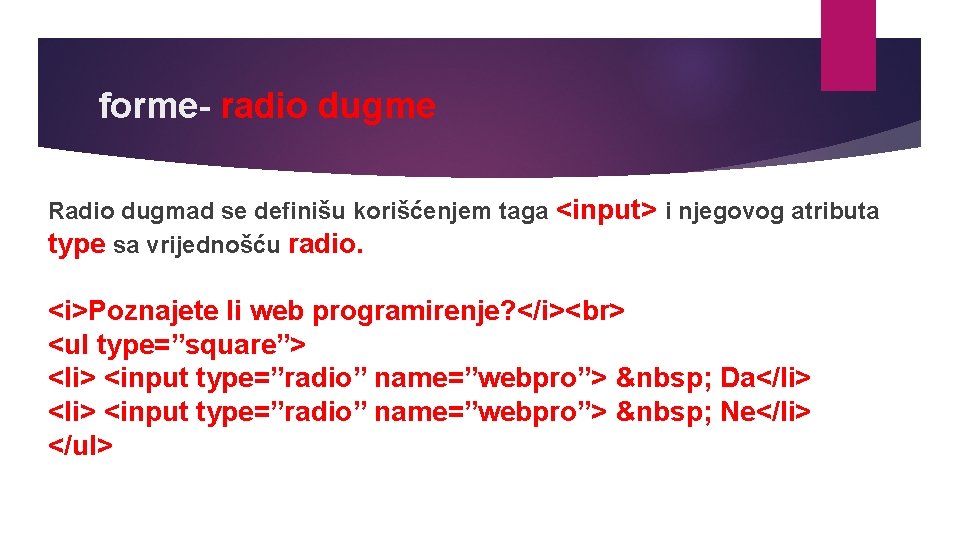 forme- radio dugme Radio dugmad se definišu korišćenjem taga <input> i njegovog atributa type