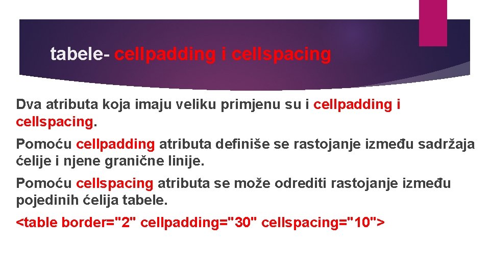 tabele- cellpadding i cellspacing Dva atributa koja imaju veliku primjenu su i cellpadding i