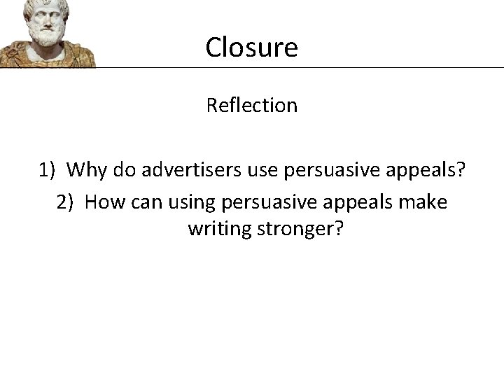 Closure Reflection 1) Why do advertisers use persuasive appeals? 2) How can using persuasive