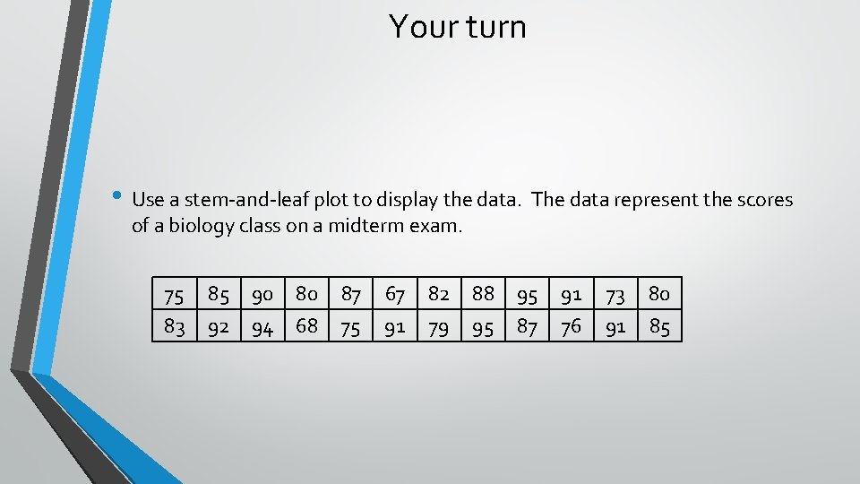 Your turn • Use a stem-and-leaf plot to display the data. The data represent