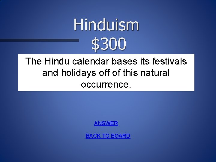Hinduism $300 The Hindu calendar bases its festivals and holidays off of this natural