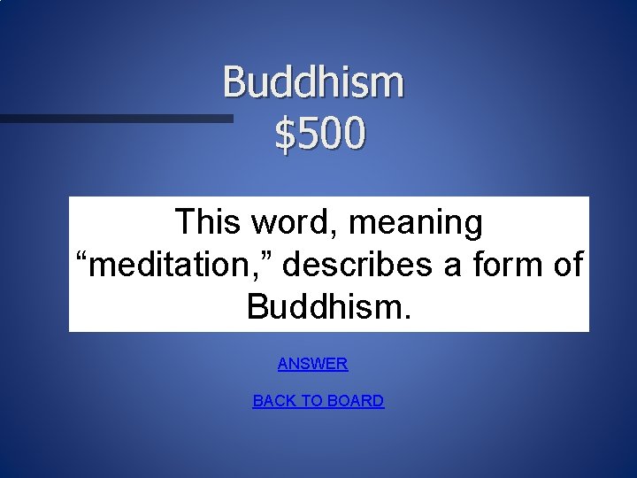 Buddhism $500 This word, meaning “meditation, ” describes a form of Buddhism. ANSWER BACK