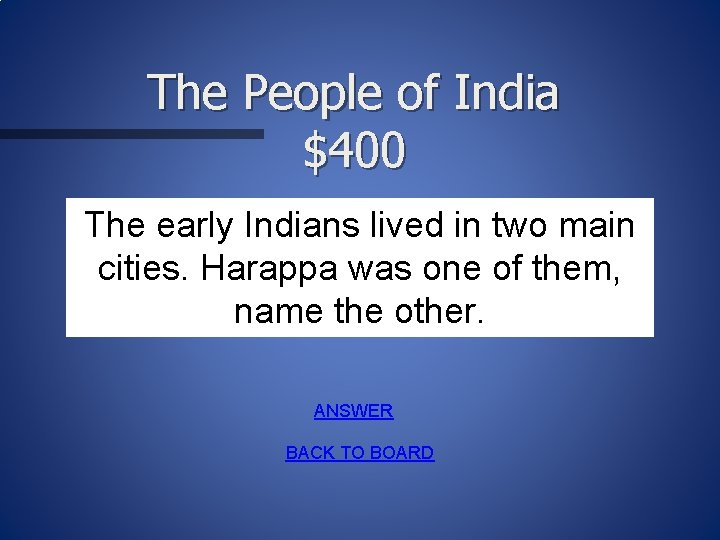 The People of India $400 The early Indians lived in two main cities. Harappa