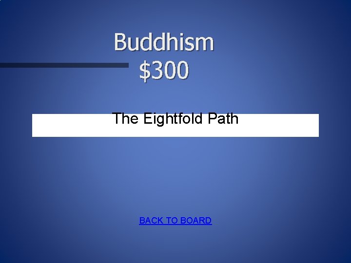 Buddhism $300 The Eightfold Path BACK TO BOARD 