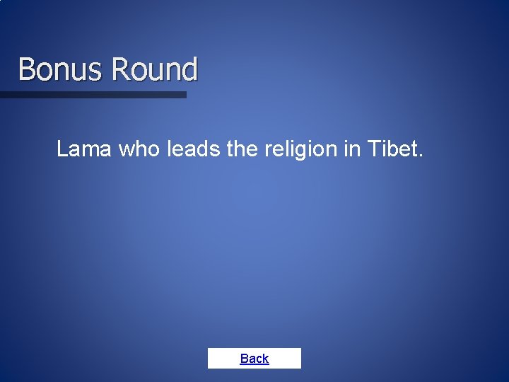 Bonus Round Lama who leads the religion in Tibet. Back 