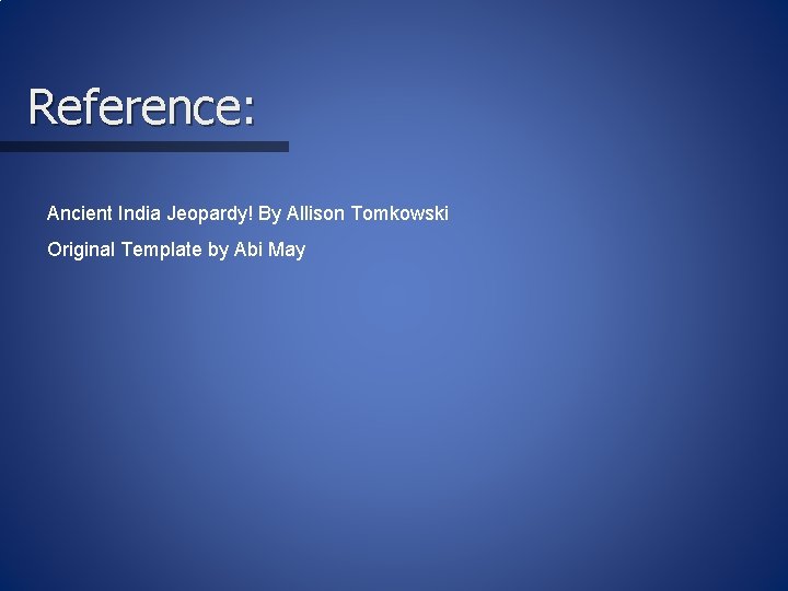 Reference: Ancient India Jeopardy! By Allison Tomkowski Original Template by Abi May 