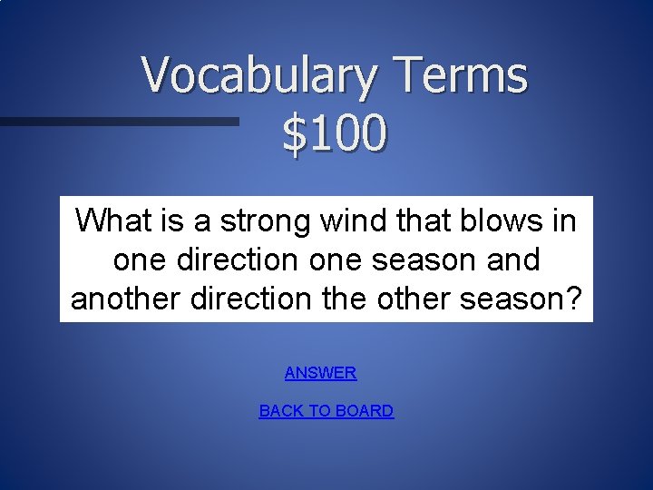 Vocabulary Terms $100 What is a strong wind that blows in one direction one