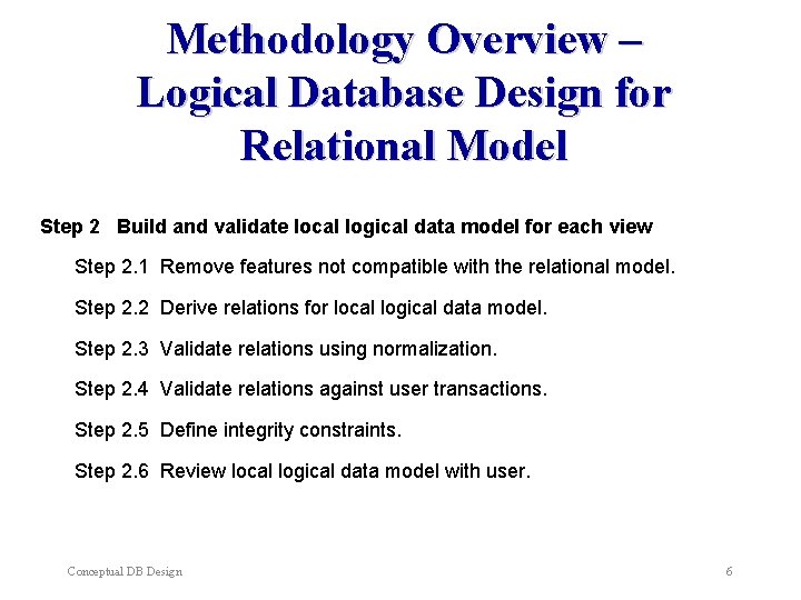 Methodology Overview – Logical Database Design for Relational Model Step 2 Build and validate