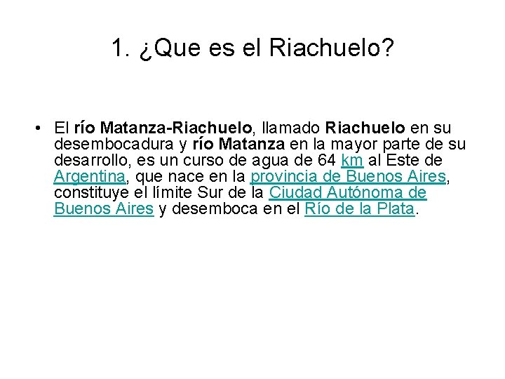 1. ¿Que es el Riachuelo? • El río Matanza-Riachuelo, llamado Riachuelo en su desembocadura
