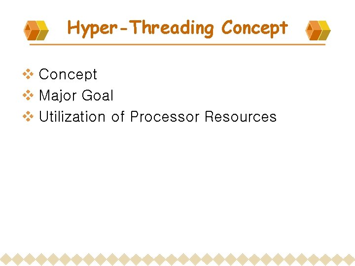 Hyper-Threading Concept v Major Goal v Utilization of Processor Resources 