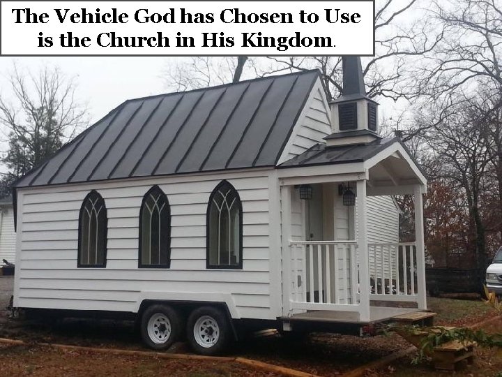The Vehicle God has Chosen to Use is the Church in His Kingdom. 