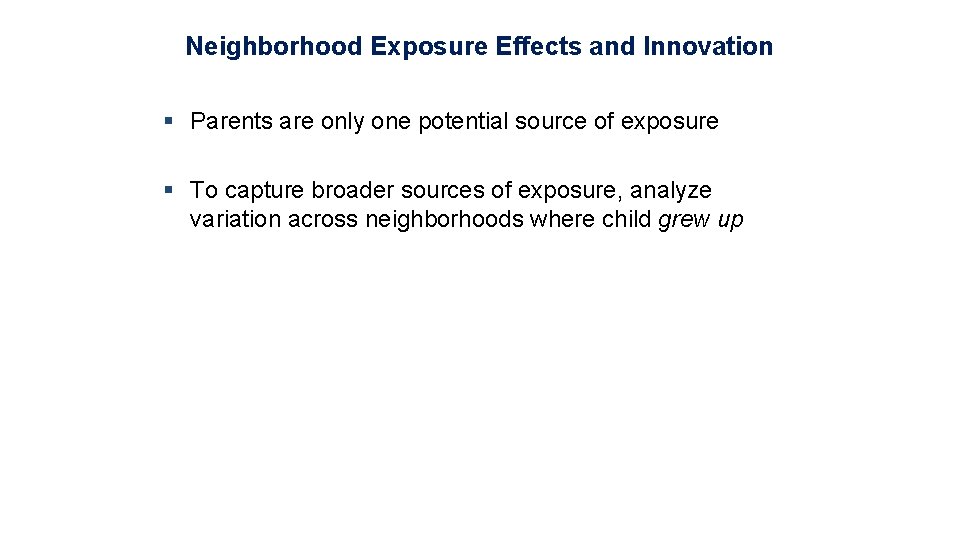 Neighborhood Exposure Effects and Innovation § Parents are only one potential source of exposure