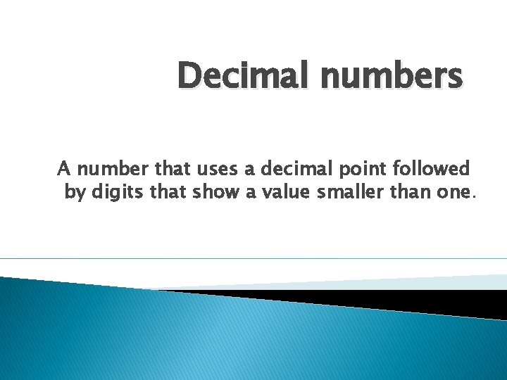 Decimal numbers A number that uses a decimal point followed by digits that show