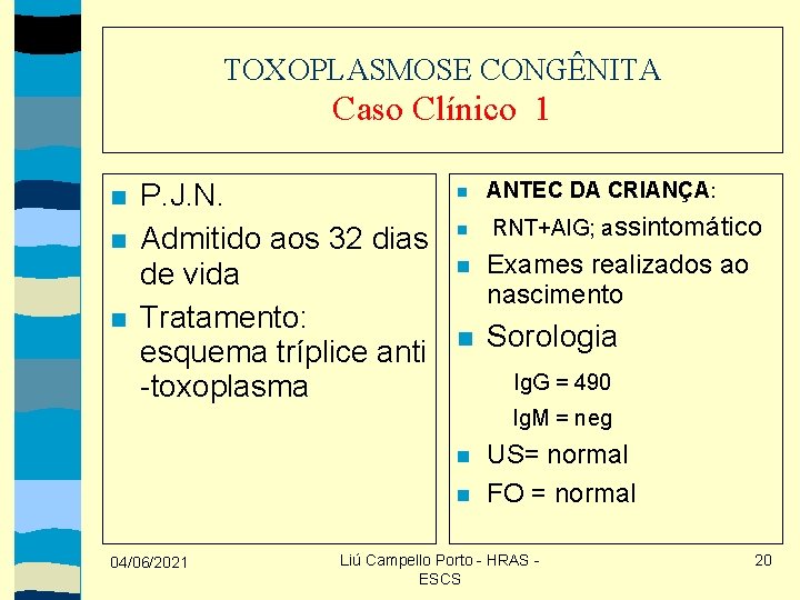 TOXOPLASMOSE CONGÊNITA Caso Clínico 1 P. J. N. Admitido aos 32 dias de vida