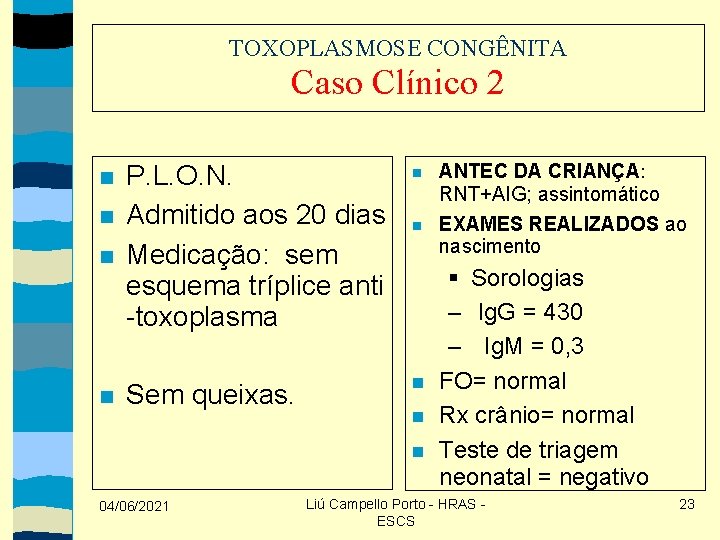 TOXOPLASMOSE CONGÊNITA Caso Clínico 2 P. L. O. N. Admitido aos 20 dias Medicação: