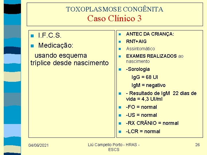 TOXOPLASMOSE CONGÊNITA Caso Clínico 3 I. F. C. S. Medicação: usando esquema tríplice desde