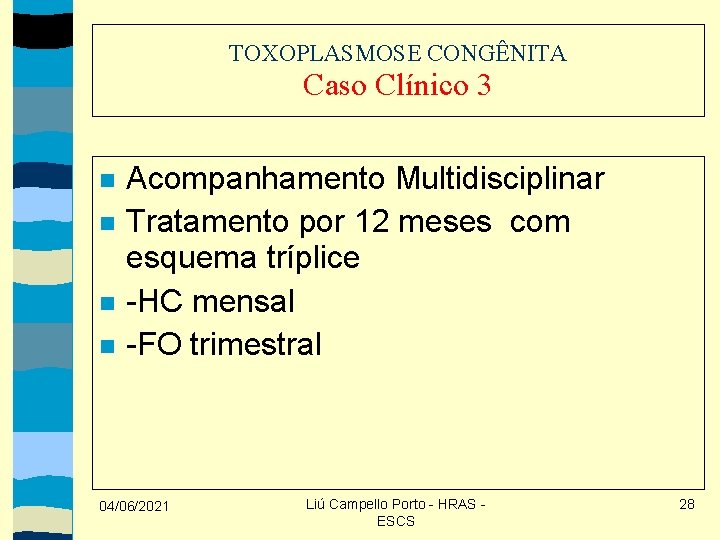 TOXOPLASMOSE CONGÊNITA Caso Clínico 3 Acompanhamento Multidisciplinar Tratamento por 12 meses com esquema tríplice