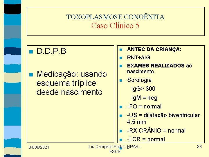 TOXOPLASMOSE CONGÊNITA Caso Clínico 5 D. D. P. B Medicação: usando esquema tríplice desde