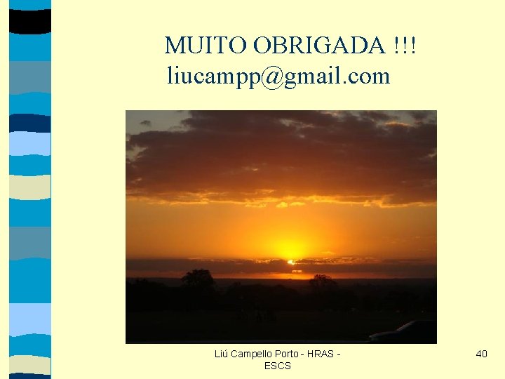 MUITO OBRIGADA !!! liucampp@gmail. com Liú Campello Porto - HRAS ESCS 40 