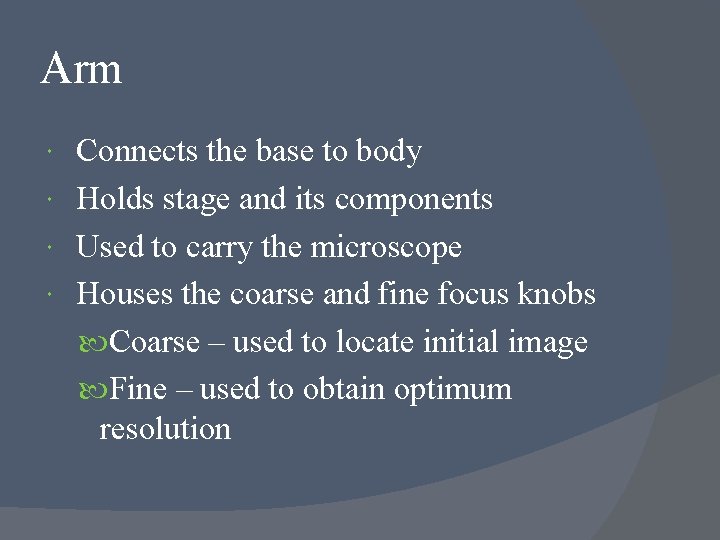 Arm Connects the base to body Holds stage and its components Used to carry