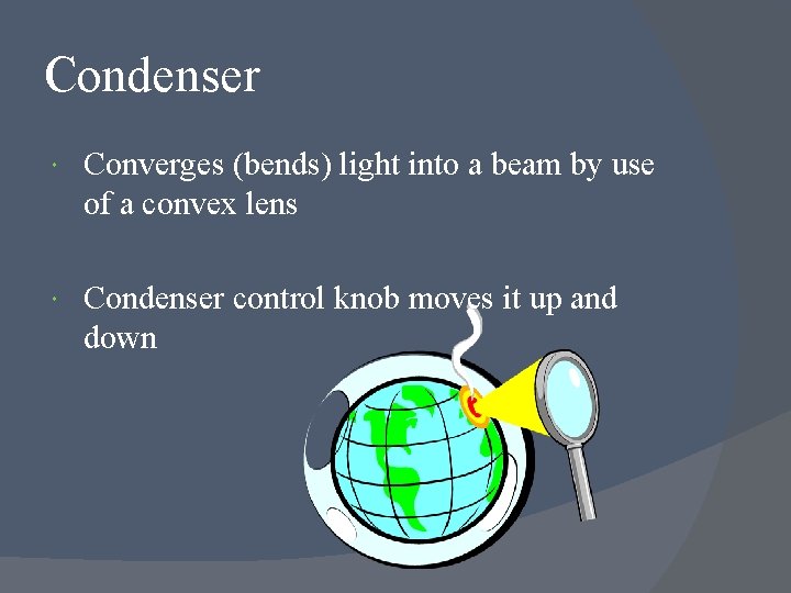 Condenser Converges (bends) light into a beam by use of a convex lens Condenser