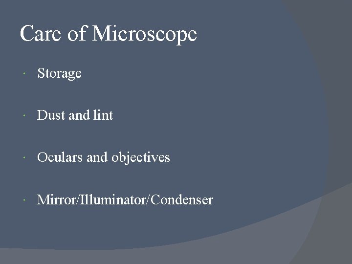 Care of Microscope Storage Dust and lint Oculars and objectives Mirror/Illuminator/Condenser 