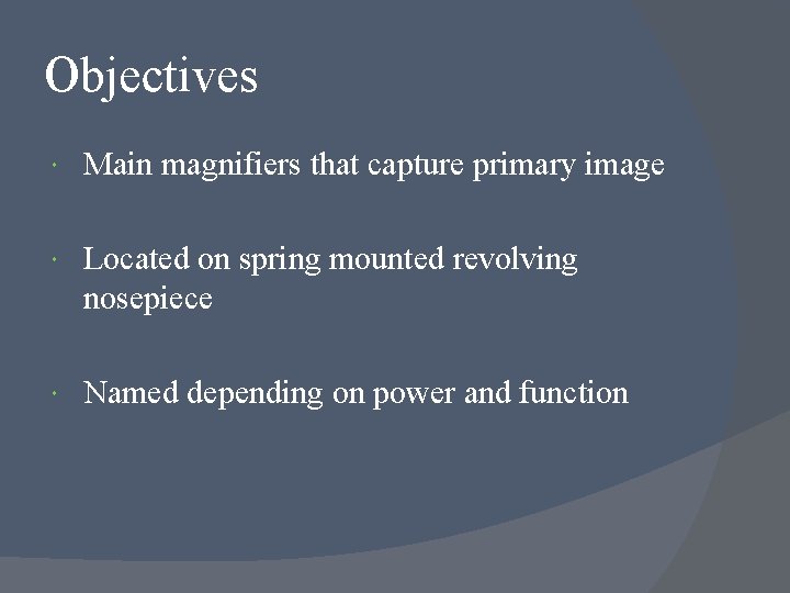 Objectives Main magnifiers that capture primary image Located on spring mounted revolving nosepiece Named